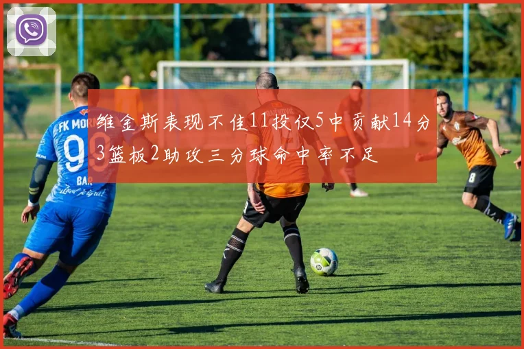 维金斯表现不佳11投仅5中贡献14分3篮板2助攻三分球命中率不足
